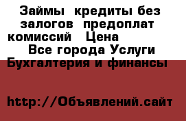 Займы, кредиты без залогов, предоплат, комиссий › Цена ­ 3 000 000 - Все города Услуги » Бухгалтерия и финансы   